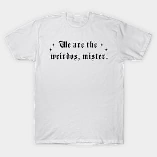 We are the weirdos, mister T-Shirt